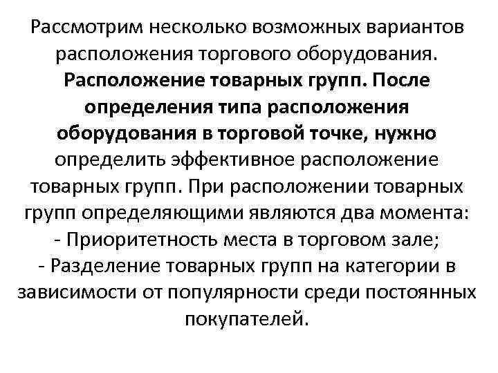 Рассмотрим несколько возможных вариантов расположения торгового оборудования. Расположение товарных групп. После определения типа расположения