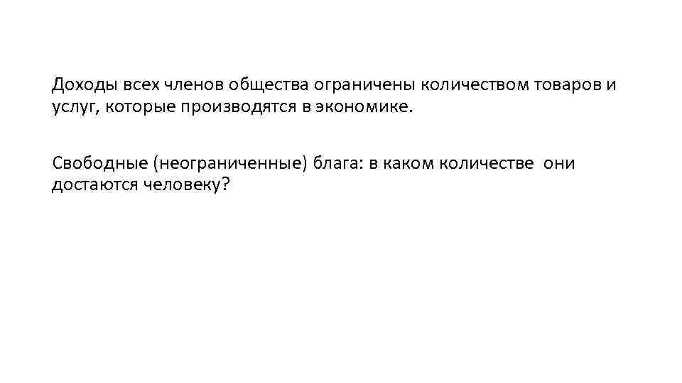 Доходы всех членов общества ограничены количеством товаров и услуг, которые производятся в экономике. Свободные