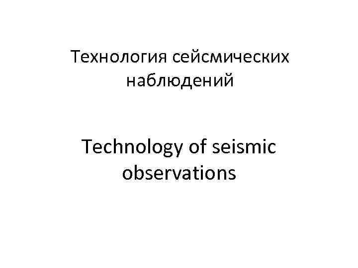 Технология сейсмических наблюдений Technology of seismic observations 