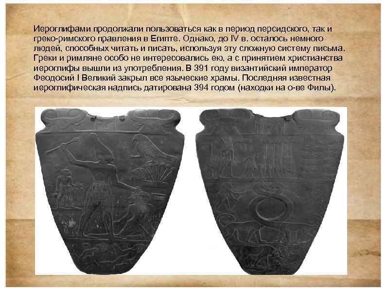 Иероглифами продолжали пользоваться как в период персидского, так и греко-римского правления в Египте. Однако,