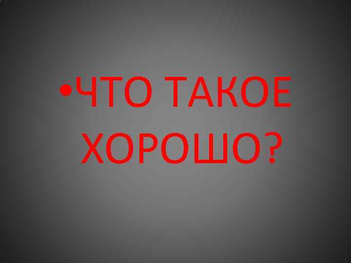  • ЧТО ТАКОЕ ХОРОШО? 