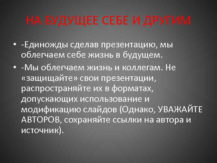 НА БУДУЩЕЕ СЕБЕ И ДРУГИМ • -Единожды сделав презентацию, мы облегчаем себе жизнь в