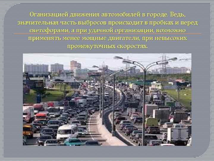 Оганизацией движения автомобилей в городе. Ведь, значительная часть выбросов происходит в пробках и перед