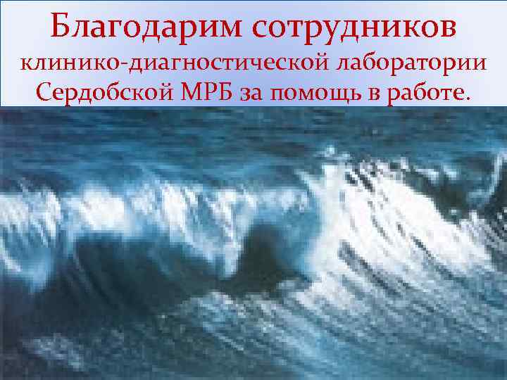 Благодарим сотрудников клинико-диагностической лаборатории Сердобской МРБ за помощь в работе. 