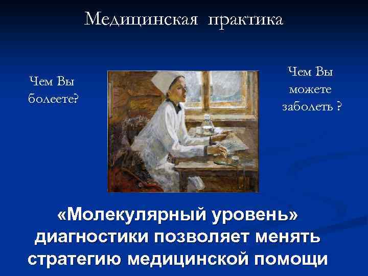 Медицинская практика Чем Вы болеете? Чем Вы можете заболеть ? «Молекулярный уровень» диагностики позволяет