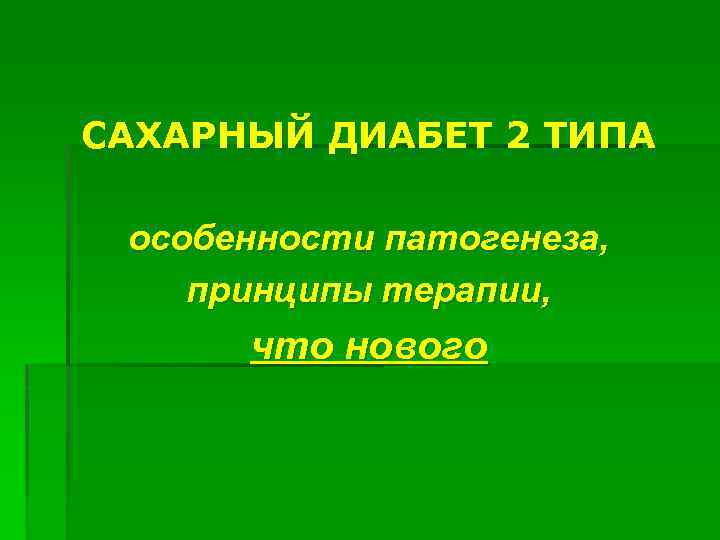 САХАРНЫЙ ДИАБЕТ 2 ТИПА особенности патогенеза, принципы терапии, что нового 