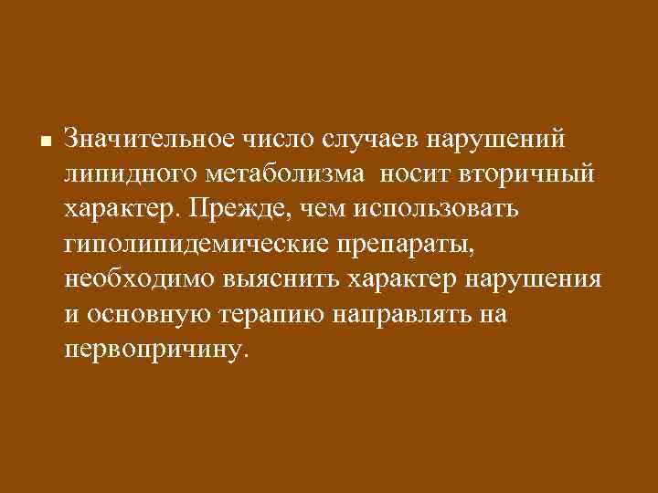 n Значительное число случаев нарушений липидного метаболизма носит вторичный характер. Прежде, чем использовать гиполипидемические