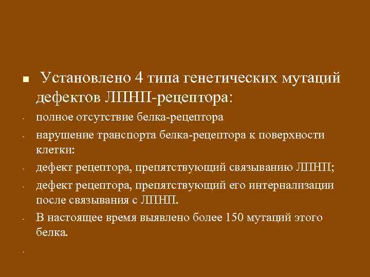 n - - Установлено 4 типа генетических мутаций дефектов ЛПНП-рецептора: полное отсутствие белка-рецептора нарушение