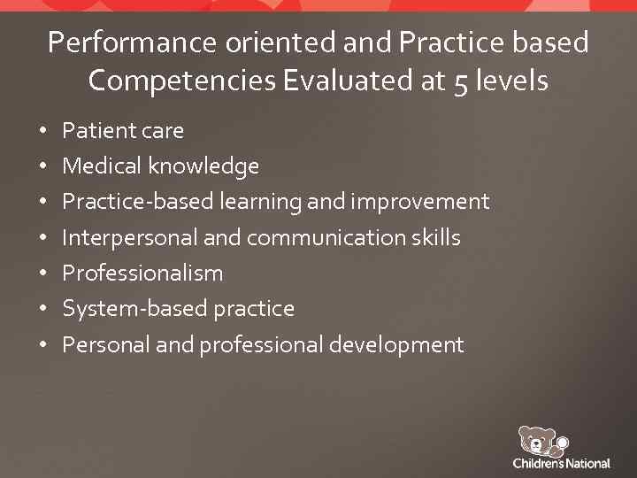 Performance oriented and Practice based Competencies Evaluated at 5 levels • • Patient care