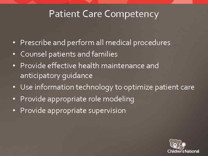 Patient Care Competency • Prescribe and perform all medical procedures • Counsel patients and