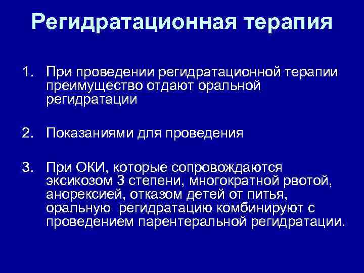 Регидратационная терапия 1. При проведении регидратационной терапии преимущество отдают оральной регидратации 2. Показаниями для
