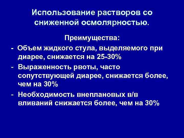Использование растворов со сниженной осмолярностью. Преимущества: - Объем жидкого стула, выделяемого при диарее, снижается