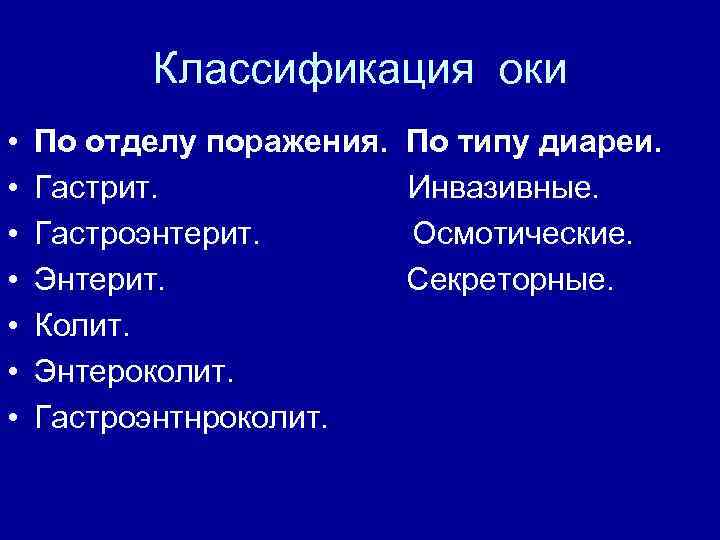Классификация оки • • По отделу поражения. По типу диареи. Гастрит. Инвазивные. Гастроэнтерит. Осмотические.