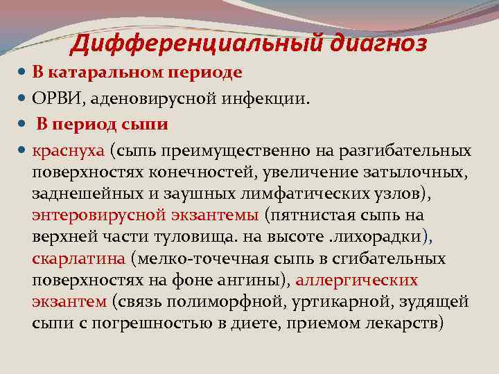 Дифференциальный диагноз В катаральном периоде ОРВИ, аденовирусной инфекции. В период сыпи краснуха (сыпь преимущественно