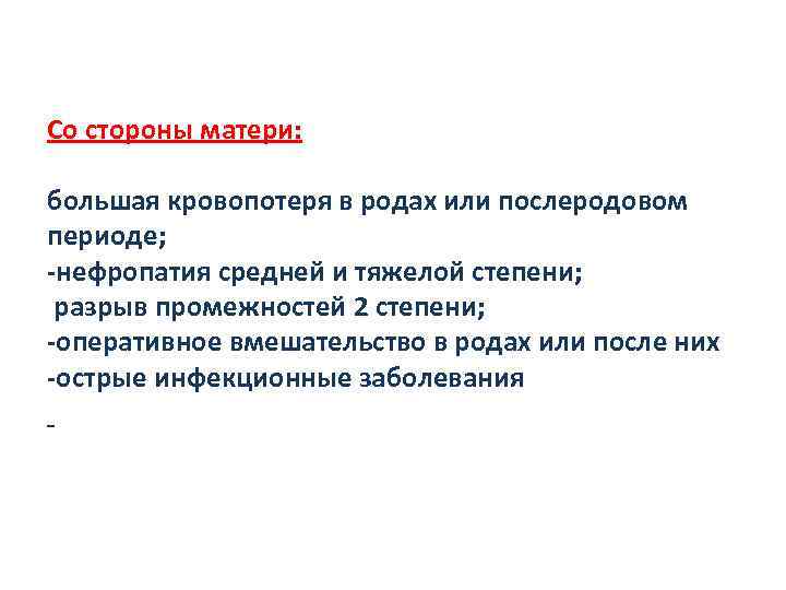 Со стороны матери: большая кровопотеря в родах или послеродовом периоде; -нефропатия средней и тяжелой