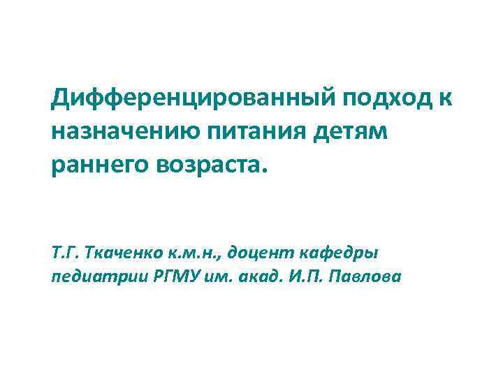 Дифференцированный подход к назначению питания детям раннего возраста. Т. Г. Ткаченко к. м. н.
