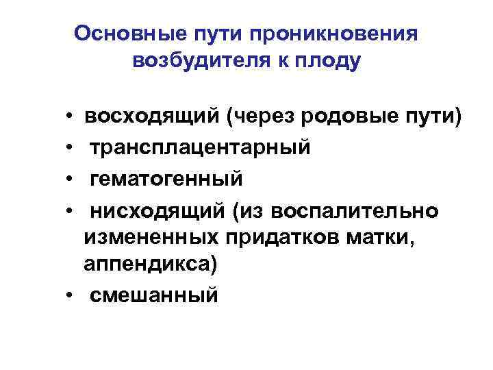 Основные пути проникновения возбудителя к плоду восходящий (через родовые пути) трансплацентарный гематогенный нисходящий (из