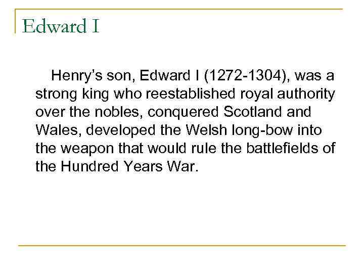 Edward I Henry’s son, Edward I (1272 -1304), was a strong king who reestablished