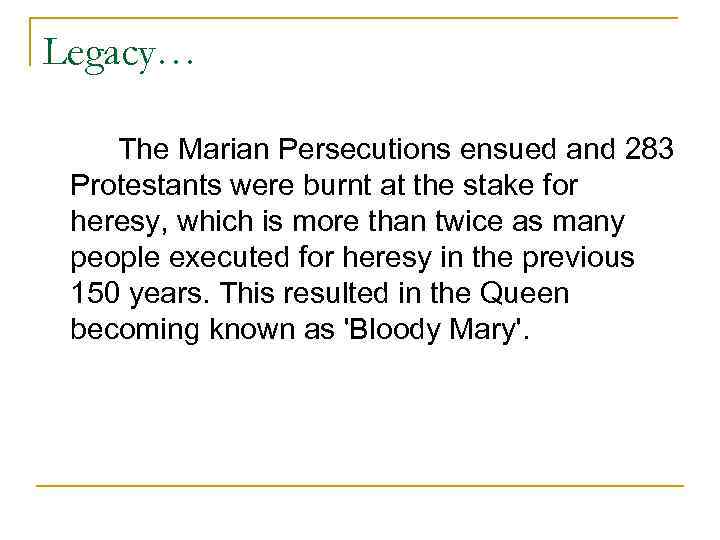 Legacy… The Marian Persecutions ensued and 283 Protestants were burnt at the stake for