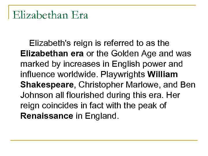 Elizabethan Era Elizabeth's reign is referred to as the Elizabethan era or the Golden