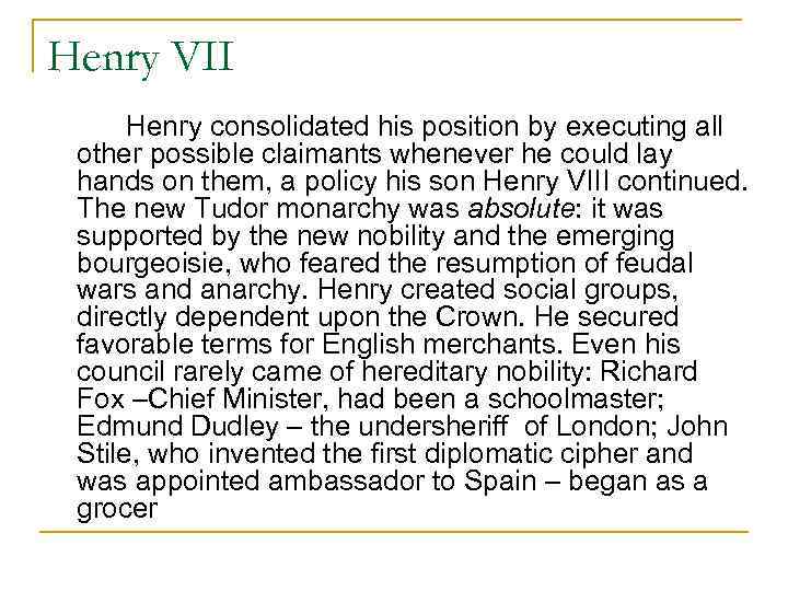 Henry VII Henry consolidated his position by executing all other possible claimants whenever he