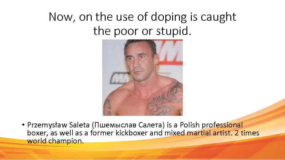 Now, on the use of doping is caught the poor or stupid. • Przemysław