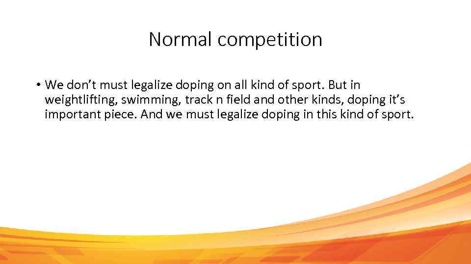 Normal competition • We don’t must legalize doping on all kind of sport. But