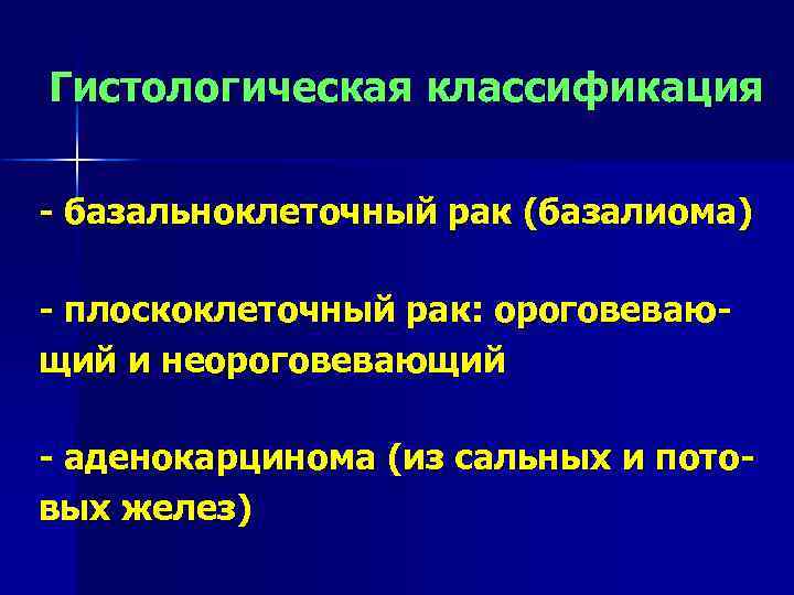 Гистологическая классификация - базальноклеточный рак (базалиома) - плоскоклеточный рак: ороговевающий и неороговевающий - аденокарцинома