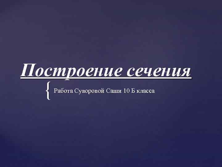 Построение сечения { Работа Суворовой Саши 10 Б класса 