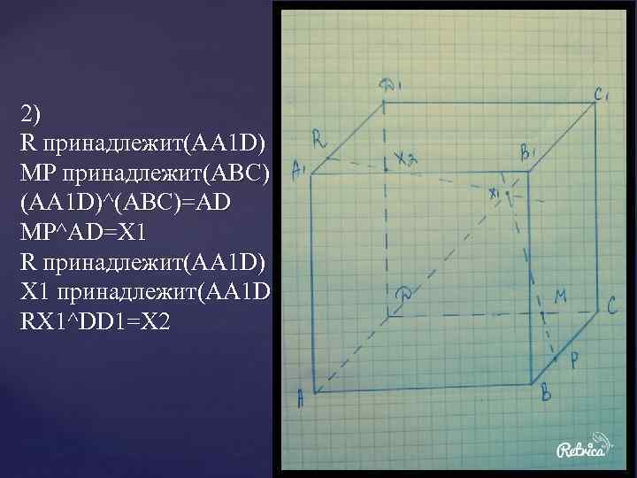 2) R принадлежит(AA 1 D) MP принадлежит(ABC) (AA 1 D)^(ABC)=AD MP^AD=X 1 R принадлежит(AA