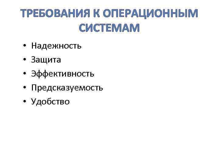ТРЕБОВАНИЯ К ОПЕРАЦИОННЫМ СИСТЕМАМ • • • Надежность Защита Эффективность Предсказуемость Удобство 