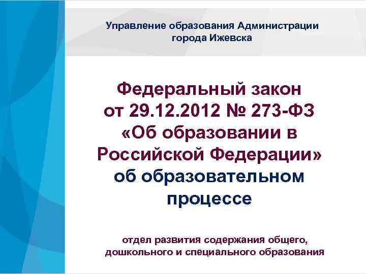 Управление образования Администрации города Ижевска Федеральный закон от 29. 12. 2012 № 273 -ФЗ