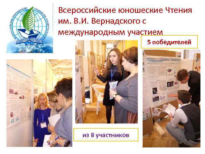 Всероссийские юношеские Чтения им. В. И. Вернадского с международным участием 5 победителей из 8