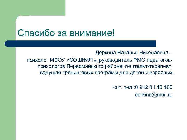 Спасибо за внимание! Доркина Наталья Николаевна – психолог МБОУ «СОШ№ 91» , руководитель РМО