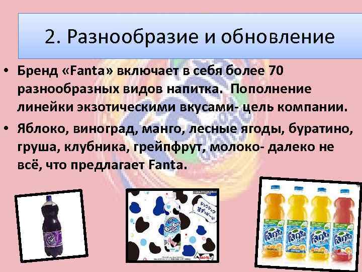 2. Разнообразие и обновление • Бренд «Fanta» включает в себя более 70 разнообразных видов