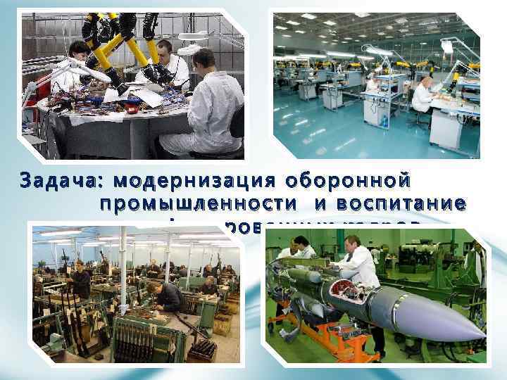 Задача: модернизация оборонной промышленности и воспитание квалифицированных кадров 
