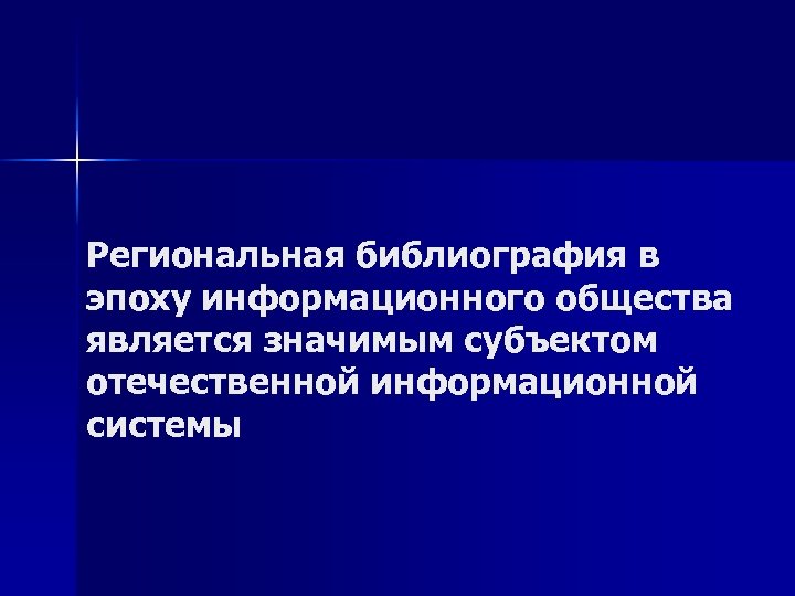 Региональная библиография в эпоху информационного общества является значимым субъектом отечественной информационной системы 