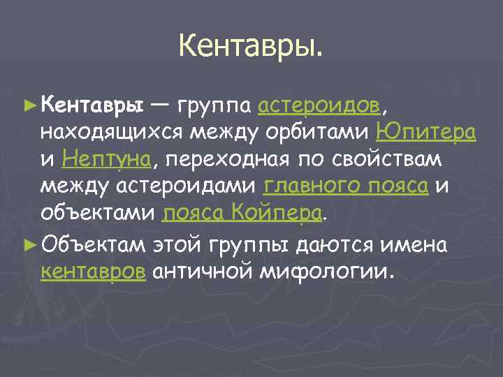 Кентавры. ► Кентавры — группа астероидов, находящихся между орбитами Юпитера и Нептуна, переходная по