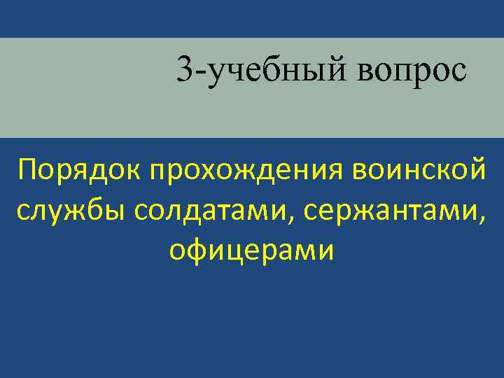 3 -учебный вопрос Порядок прохождения воинской службы солдатами, сержантами, офицерами 