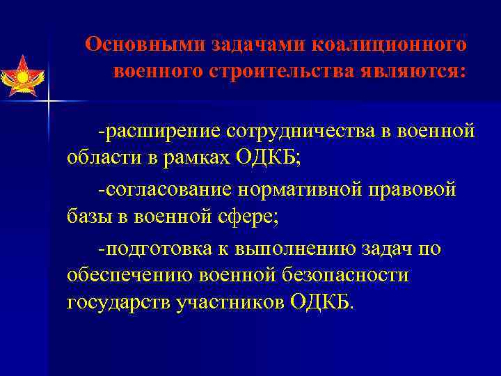 Основными задачами коалиционного военного строительства являются: расширение сотрудничества в военной области в рамках ОДКБ;