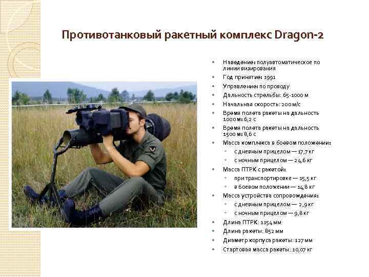 Противотанковый ракетный комплекс Dragon-2 Наведение: полуавтоматическое по линии визирования Год принятие: 1991 Управление: по