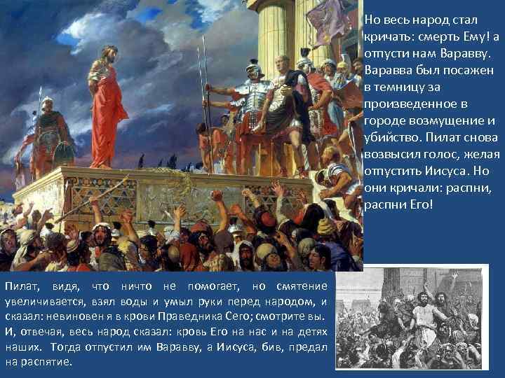 Но весь народ стал кричать: смерть Ему! а отпусти нам Варавву. Варавва был посажен