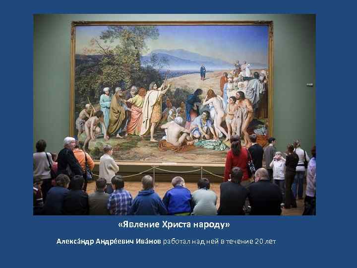  «Явление Христа народу» Алекса ндр Андре евич Ива нов работал над ней в