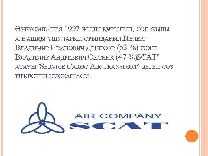 ӘУЕКОМПАНИЯ 1997 ЖЫЛЫ ҚҰРЫЛЫП, СОЛ ЖЫЛЫ АЛҒАШҚЫ ҰШУЛАРЫН ОРЫНДАҒЫН. ИЕЛЕРІ — ВЛАДИМИР ИВАНОВИЧ ДЕНИСОВ