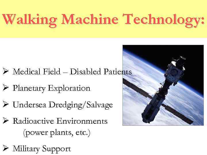 Walking Machine Technology: Ø Medical Field – Disabled Patients Ø Planetary Exploration Ø Undersea