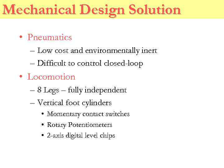 Mechanical Design Solution • Pneumatics – Low cost and environmentally inert – Difficult to