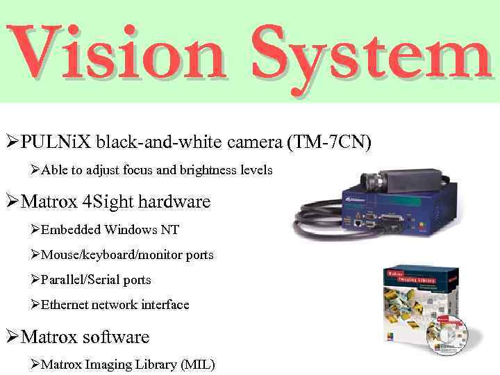 Vision System ØPULNi. X black-and-white camera (TM-7 CN) ØAble to adjust focus and brightness