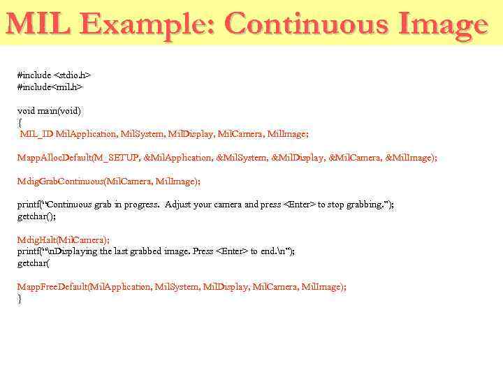 MIL Example: Continuous Image #include <stdio. h> #include<mil. h> void main(void) { MIL_ID Mil.