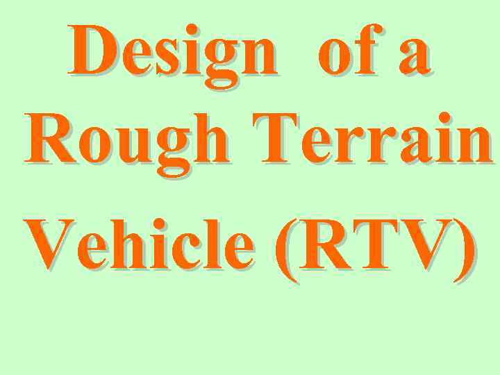 Design of a Rough Terrain Vehicle (RTV) 