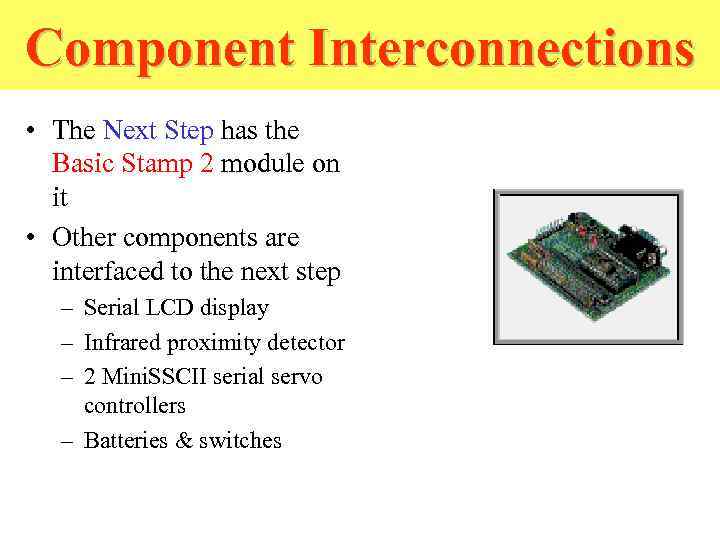 Component Interconnections • The Next Step has the Basic Stamp 2 module on it